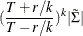 $\displaystyle  (\frac{T+r/k}{T-r/k})^{k}|\tilde{\Sigma }|  $