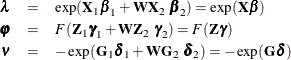 \begin{eqnarray*} \boldsymbol {\lambda }& =& \exp (\mathbf{X}_{1}\bbeta _{1} + \mathbf{W}\mathbf{X}_{2}\ \bbeta _{2})=\exp (\mathbf{X}\bbeta ) \\ \boldsymbol {\varphi }& =& F(\mathbf{Z}_{1}\bgamma _{1} + \mathbf{W}\mathbf{Z}_{2}\ \bgamma _{2})=F(\mathbf{Z}\bgamma ) \\ \boldsymbol {\nu }& =& -\exp (\mathbf{G}_{1}\boldsymbol {\delta }_{1} + \mathbf{W}\mathbf{G}_{2}\ \boldsymbol {\delta }_{2})=-\exp (\mathbf{G}\boldsymbol {\delta }) \end{eqnarray*}