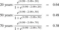 \begin{eqnarray*} \mbox{20 years:} \: \frac{e^{(0.99-2.09*.20)}}{1+e^{(0.99-2.09*.20)}} & = & 0.64 \\ \mbox{50 years:} \: \frac{e^{(0.99-2.09*.50)}}{1+e^{(0.99-2.09*.50)}} & = & 0.49 \\ \mbox{70 years:} \: \frac{e^{(0.99-2.09*.70)}}{1+e^{(0.99-2.09*.70)}} & = & 0.38 \end{eqnarray*}