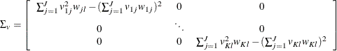 \[ \Sigma _{v}=\left[ \begin{array}{ccc} \sum _{j=1}^{J}v_{1j}^{2}w_{jl}-(\sum _{j=1}^{J}v_{1j}w_{1j})^{2} & 0 & 0\\ 0 & \ddots & 0\\ 0 & 0 & \sum _{j=1}^{J}v_{Kl}^{2}w_{Kl}-(\sum _{j=1}^{J}v_{Kl}w_{Kl})^{2}\\ \end{array} \right] \]