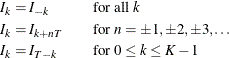 \begin{alignat*}{2} I_ k & = I_{-k} & & \text {for all } k \\ I_ k & = I_{k+nT} & \qquad & \text {for } n = \pm 1, \pm 2, \pm 3, \ldots \\ I_ k & = I_{T-k} & & \text {for } 0 \le k \le K-1 \end{alignat*}