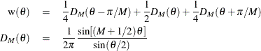 \begin{eqnarray*} \mr{w}(\theta ) & =& \frac{1}{4}D_ M(\theta - \pi /M) + \frac{1}{2}D_ M(\theta ) + \frac{1}{4}D_ M(\theta + \pi /M) \\ D_ M(\theta ) & =& \frac{1}{2\pi }\frac{\sin [(M+1/2)\theta ]}{\sin (\theta /2)} \end{eqnarray*}