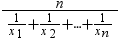 table with 1 row and 1 column , row1 column 1 , fraction n , over fraction 1 , over x sub 1 end fraction , plus , fraction 1 , over x sub 2 end fraction , plus dot dot dot plus , fraction 1 , over x sub n end fraction end fraction , end table  