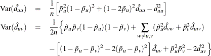 \begin{eqnarray*}  \mbox{Var}(\hat{d}_{uu}) &  = &  \frac{1}{n}\Big[ \tilde{p}_ u^2(1-\tilde{p}_ u)^2 + (1-2\tilde{p}_ u)^2 \hat{d}_{uu} - \hat{d}_{uu}^2 \Big]\\ \mbox{Var}(\hat{d}_{uv}) &  = &  \frac{1}{2n}\Big\{  \tilde{p}_ u \tilde{p}_ v(1-\tilde{p}_ u)(1-\tilde{p}_ v) +\sum _{w\neq u,v} (\tilde{p}^2_ u \hat{d}_{vw} + \tilde{p}^2_ v \hat{d}_{uw})\\ & &  -\left[(1-\tilde{p}_ u-\tilde{p}_ v)^2 - 2(\tilde{p}_ u-\tilde{p}_ v)^2\right]\hat{d}_{uv}+\tilde{p}^2_ u\tilde{p}^2_ v- 2\hat{d}^2_{uv} \Big\}  \end{eqnarray*}