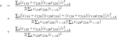 \begin{eqnarray*}  v &  = &  \frac{\sum _ h (c_{11h}+c_{22h})(c_{11h}c_{22h})/c^2_{++h}}{2(\sum _ h c_{11h}c_{22h}/c_{++h})^2} \\ &  + &  \frac{\sum _ h [(c_{11h}+c_{22h})(c_{12h}c_{21h})+(c_{12h}+c_{21h})(c_{11h}c_{22h})]/c^2_{++h}}{2(\sum _ h c_{11h}c_{22h}/c_{++h})(\sum _ h c_{12h}c_{21h}/c_{++h})} \\ &  + &  \frac{\sum _ h (c_{12h}+c_{21h})(c_{12h}c_{21h})/c^2_{++h}}{2(\sum _ h c_{12h}c_{21h}/c_{++h})^2} \end{eqnarray*}