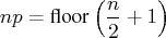 np = {floor}(\frac{n}2 + 1 )  