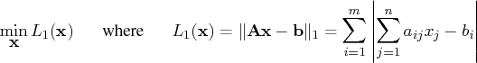 \min_{{x}} l_1({x}) \hspace*{.25in} {where} \hspace*{.25in}   l_1({x}) = \vert {a}{x}- {b}\vert _1    = \sum_{i=1}^m | \sum_{j=1}^n a_{ij} x_j - b_i    | 