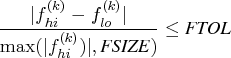 { | f_{hi}^{(k)} - f_{lo}^{(k)} | \over    \max(| f_{hi}^{(k)})|, {fsize}) }    \leq {ftol}    