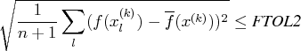\sqrt{{1 \over n+1} \sum_l (f(x_l^{(k)}) -    \overline{f}(x^{(k)}))^2 } \leq {ftol2}    