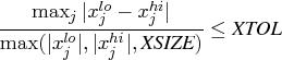 {\max_j | x_j^{lo} - x_j^{hi}| \over    \max(| x_j^{lo}|,| x_j^{hi}|, {xsize})}    \leq {xtol}    