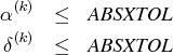 \alpha^{(k)} & \leq & {absxtol} \    \delta^{(k)} & \leq & {absxtol} \    