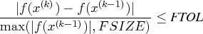 { | f(x^{(k)}) - f(x^{(k-1)})| \over    \max(| f(x^{(k-1)})|,fsize) } \leq {ftol}    