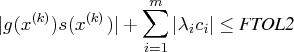 | g(x^{(k)}) s(x^{(k)})| + \sum_{i=1}^m |\lambda_i c_i|    \leq {ftol2}    
