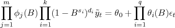 \prod_{j=1}^m \phi_j(b)   \prod_{i=1}^k (1-b^{s_i})^{d_i} \tilde{y}_t =   \theta_0 + \prod_{i=1}^q \theta_i(b)\epsilon_t 