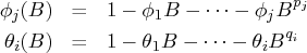 \phi_j(b) & = & 1 - \phi_1 b -  ...  - \phi_j b^{p_j} \   \theta_i(b) & = & 1 - \theta_1 b -  ...  - \theta_i b^{q_i} 