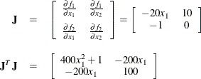 \begin{eqnarray*}  \mb {J} &  = &  \left[ \begin{array}{cc} \frac{\partial f_1}{\partial x_1} &  \frac{\partial f_1}{\partial x_2} \\[0.10in] \frac{\partial f_2}{\partial x_1} &  \frac{\partial f_2}{\partial x_2} \\ \end{array} \right] = \left[ \begin{array}{cc} -20x_1 &  10 \\ -1 &  0 \end{array} \right] \\[0.10in] \mb {J}^ T\mb {J} &  = &  \left[ \begin{array}{cc} 400x_1^2+1 &  -200x_1 \\ -200x_1 &  100 \end{array} \right] \end{eqnarray*}