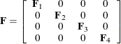 \[  \bF = \left[\begin{array}{cccc} \bF _1 &  0 &  0 &  0 \\ 0 &  \bF _2 &  0 &  0 \\ 0 &  0 &  \bF _3 &  0 \\ 0 &  0 &  0 &  \bF _4 \end{array}\right]  \]