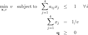 \displaystyle\mathop{\min}_{\mathbf{x}, v}\; v & {\rm subject to} & \displaystyl...   ...splaystyle\mathop\sum_{j=1}^4 x_j & = & 1/v & \    & & \mathbf{q} & \geq & 0 &    