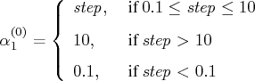 \alpha_1^{(0)} = \{ {step}, & { if 0.1 \le {step} \le 10} \     10, & { if {step} \gt 10 } \     0.1, & { if {step} \lt 0.1}    . 