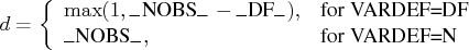 d = \{ \max(1,{\_nobs\_} - {\_df\_}), &    {for vardef=df} \    {\_nobs\_}, & {for vardef=n}    . 