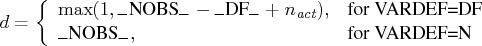 d = \{ \max(1,{\_nobs\_} - {\_df\_} + n_{act}), &   {for vardef=df} \    {\_nobs\_}, & {for vardef=n}    . 