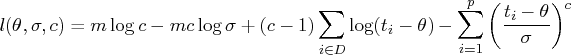 l(\theta,\sigma,c) = m \log c - mc \log \sigma    + (c-1) \sum_{i \in d} \log(t_i - \theta)    - \sum_{i=1}^p ( \frac{t_i - \theta}{\sigma} ) ^c 