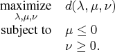 l}    \displaystyle\mathop\textrm{maximize}_{\lambda,\mu,\nu} & d(\lambda,\mu,\nu) \    \textrm{subject to}& \mu \le 0 \    & \nu \ge 0.    