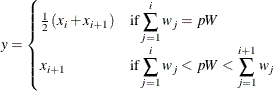 \[ y = \begin{cases} \frac{1}{2} \left( x_ i + x_{i+1} \right) & \mbox{if} \displaystyle \sum _{j=1}^ i w_ j = pW \\ x_{i+1} & \mbox{if} \displaystyle \sum _{j=1}^ i w_ j < pW < \displaystyle \sum _{j=1}^{i+1} w_ j \end{cases} \]