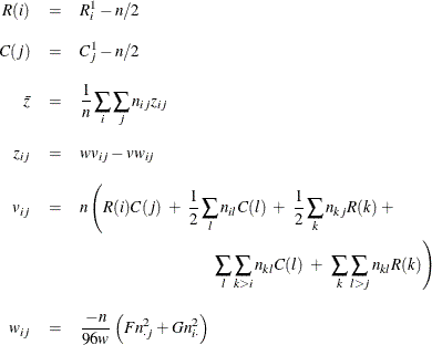 \begin{eqnarray*}  R(i) &  = &  R^1_ i - n/2 \\[0.10in] C(j) &  = &  C^1_ j - n/2 \\[0.10in] \bar{z} &  = &  \frac{1}{n} \sum _ i \sum _ j n_{ij} z_{ij} \\[0.10in] z_{ij} &  = &  wv_{ij} - vw_{ij} \\[0.10in] v_{ij} &  = &  n \left( R(i) C(j) ~  + ~  \frac{1}{2} \sum _ l n_{il} C(l) ~  + ~  \frac{1}{2} \sum _ k n_{kj} R(k) ~  + \right. \\ & &  \left. \hspace{1in} \sum _ l \sum _{k>i} n_{kl} C(l) ~  + ~  \sum _ k \sum _{l>j} n_{kl} R(k) \right) \\[0.10in] w_{ij} &  = &  \frac{-n}{96w} \left( F n_{\cdot j}^2 + G n_{i \cdot }^2 \right) \end{eqnarray*}