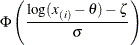 \[  \Phi \left(\frac{\log (x_{(i)}-\theta )-\zeta }{\sigma }\right)  \]