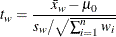 \[  t_ w =\frac{\bar{x}_ w -\mu _0 }{s_ w / \sqrt {\sum _{i=1}^{n}w_ i} }  \]