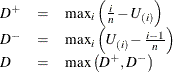 \[  \begin{array}{lll} D^{+} &  = &  \max _{i}\left(\frac{i}{n} - U_{(i)}\right) \\ D^{-} &  = &  \max _{i}\left(U_{(i)} - \frac{i-1}{n}\right) \\ D &  = &  \max \left(D^{+},D^{-}\right) \end{array}  \]