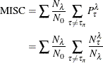 \begin{align*}  \mathrm{MISC} & = \sum { \frac{N_\lambda }{N_0} \sum _{\tau \ne \tau _\pi } P_\tau ^\lambda } \\ & = \sum { \frac{N_\lambda }{N_0} \sum _{\tau \ne \tau _\pi } \frac{N_\tau ^\lambda }{N_\lambda }} \end{align*}