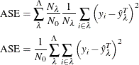 \begin{align*}  \mathrm{ASE} & = \sum _{\lambda }^\Lambda \frac{N_\lambda }{N_0} \frac{1}{N_\lambda } \sum _{i \in \lambda } \left( y_ i - \hat y_\lambda ^ T \right)^2 \\ \mathrm{ASE} & = \frac{1}{N_0} \sum _{\lambda }^\Lambda \sum _{i \in \lambda } \left( y_ i - \hat y_\lambda ^ T \right)^2 \end{align*}