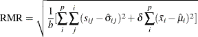 \[  \mbox{RMR} = \sqrt {\frac{1}{b} [ \sum _ i^ p \sum _ j^ i (s_{ij} - \hat{\sigma }_{ij})^2 + \delta \sum _ i^ p (\bar{x}_ i - \hat{\mu }_ i)^2 ]}  \]