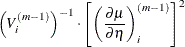 $\displaystyle  \left(V^{(m-1)}_ i\right)^{-1}\cdot \left[\left(\frac{\partial \mu }{\partial \eta }\right)_ i^{(m-1)}\right]^2  $