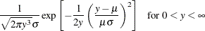 $\displaystyle  \frac{1}{\sqrt {2\pi y^3} \sigma } \exp \left[ -\frac{1}{2y} \left( \frac{y-\mu }{\mu \sigma } \right)^2 \right]~ ~ ~  \mbox{for } 0 < y < \infty  $