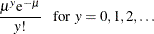 $\displaystyle  \frac{\mu ^ y \mr {e}^{-\mu }}{y!}~ ~ ~  \mbox{for } y = 0,1,2,\ldots  $