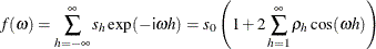 \[  f(\omega ) =\sum _{h = -\infty }^{\infty } s_{h} \exp (-\mbox{\Variable{i}} \omega h) = s_{0} \left( 1 + 2 \sum _{h=1}^{\infty } \rho _{h} \cos ( \omega h) \right)  \]