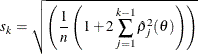 \[  s_ k = \sqrt {\left( \frac{1}{n} \left( 1 + 2\sum _{j=1}^{k-1} \hat{\rho }_ j^2(\theta ) \right) \right)}  \]