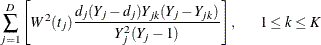 $\displaystyle  \sum _{j=1}^ D \left[W^2(t_ j) \frac{ d_ j (Y_ j-d_ j) Y_{jk} (Y_ j - Y_{jk})}{ Y_ j^2 (Y_ j - 1) } \right], \mbox{~ ~ ~ } 1\leq k \leq K  $