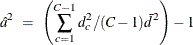 \[  \hat{a}^2 ~  = ~  \left( \sum _{c=1}^{C-1}{ d_ c^2 / (C-1)\bar{d}^2 } \right) - 1  \]