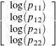 $\displaystyle  \left[ \begin{array}{c} \log (p_{11}) \\ \log (p_{12}) \\ \log (p_{21}) \\ \log (p_{22}) \\ \end{array} \right]  $