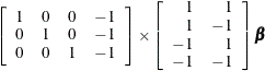 $\displaystyle  \left[ \begin{array}{rrrr} 1 &  0 &  0 &  -1 \\ 0 &  1 &  0 &  -1 \\ 0 &  0 &  1 &  -1 \\ \end{array} \right] \times \left[ \begin{array}{rr} 1 &  1 \\ 1 &  -1 \\ -1 &  1 \\ -1 &  -1 \\ \end{array} \right] {\bbeta }  $