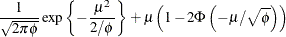 $\displaystyle  \frac{1}{\sqrt {2\pi \phi }} \exp \left\{ -\frac{\mu ^2}{2/\phi } \right\}  + \mu \left(1-2\Phi \left(-\mu /\sqrt {\phi }\right)\right) $