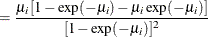 $\displaystyle = \frac{\mu _ i \left[1 - \exp (-\mu _ i) - \mu _ i \exp (-\mu _ i)\right]}{[1-\exp (-\mu _ i)]^2}  $