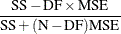 $\displaystyle  \frac{\mbox{SS} - \mbox{DF}\times \mbox{MSE}}{ \mbox{SS} + (\mbox{N}-\mbox{DF})\mbox{MSE}}  $
