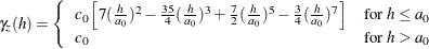 \[  \gamma _ z(h) = \left\{  \begin{array}{lc} c_0 \left[ 7(\frac{h}{a_0})^2 - \frac{35}{4}(\frac{h}{a_0})^3 + \frac{7}{2}(\frac{h}{a_0})^5 - \frac{3}{4}(\frac{h}{a_0})^7 \right] &  \mbox{for $h \le a_0$} \\ c_0 &  \mbox{for $h > a_0$} \end{array} \right.  \]