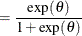$\displaystyle = \frac{\exp (\theta )}{1 + \exp (\theta )}  $