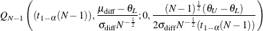 $\displaystyle  \quad Q_{N-1}\left((t_{1-\alpha }(N-1)),\frac{\mu _\mr {diff}-\theta _ L}{\sigma _\mr {diff} N^{-\frac{1}{2}}};0,\frac{(N-1)^\frac {1}{2}(\theta _ U-\theta _ L)}{2\sigma _\mr {diff} N^{-\frac{1}{2}}(t_{1-\alpha }(N-1))}\right)  $